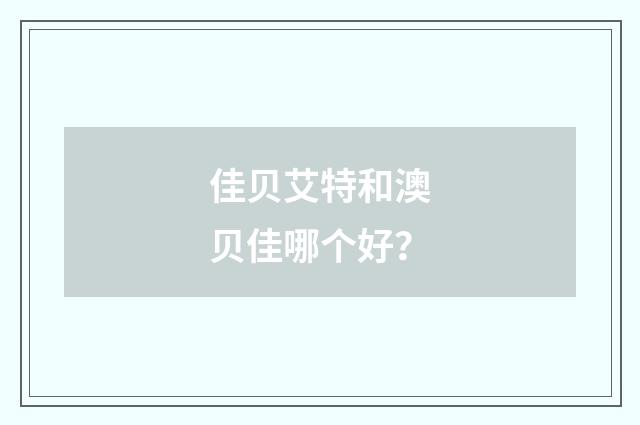 佳贝艾特和澳贝佳哪个好？