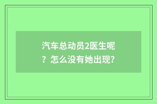 汽车总动员2医生呢?怎么没有她出现?