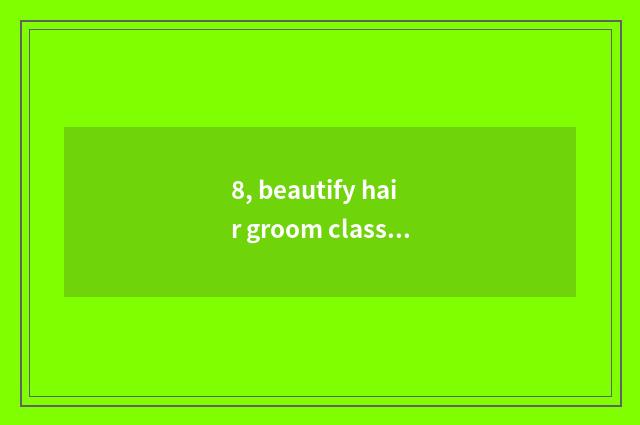 8, beautify hair groom class, tuitional how many?