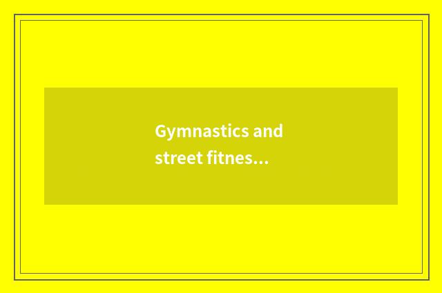 Gymnastics and street fitness which difficult?
