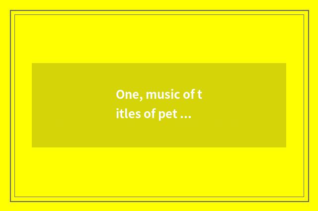 One, music of titles of pet elf mandarin?