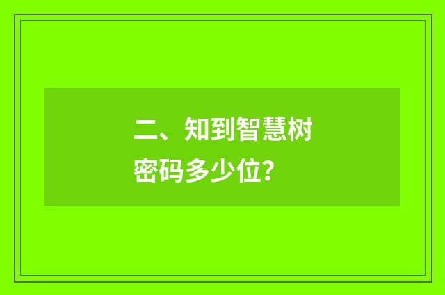 二、知到智慧树密码多少位？