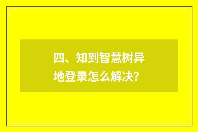 四、知到智慧树异地登录怎么解决？