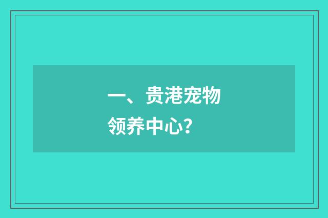 一、贵港宠物领养中心?