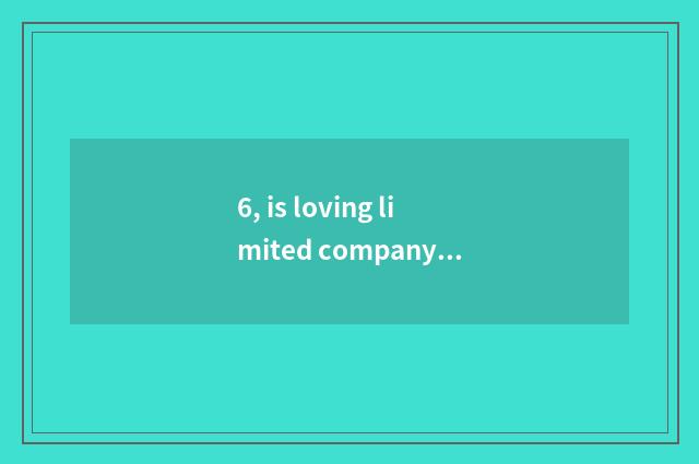6, is loving limited company of nature science and technology normal?