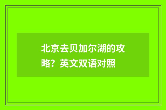 北京去贝加尔湖的攻略?英文双语对照