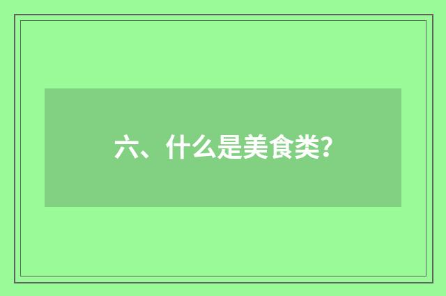 六、什么是美食类？