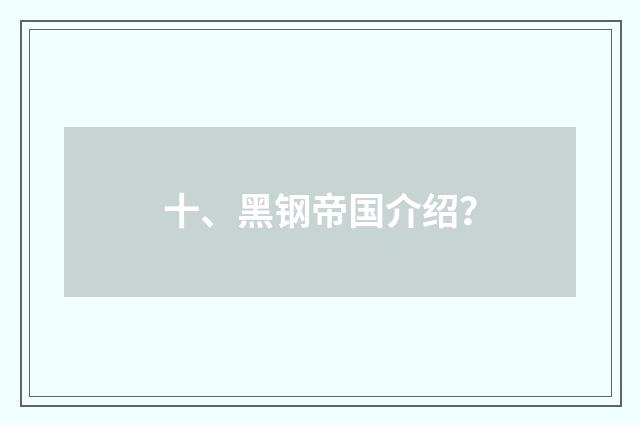 十、黑钢帝国介绍？