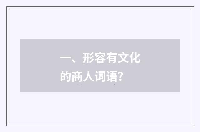 一、形容有文化的商人词语?