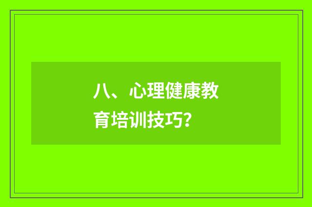 八、心理健康教育培训技巧?