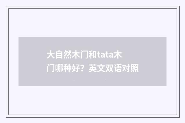 大自然木门和tata木门哪种好？英文双语对照