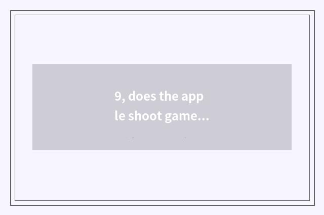 9, does the apple shoot game seniority?