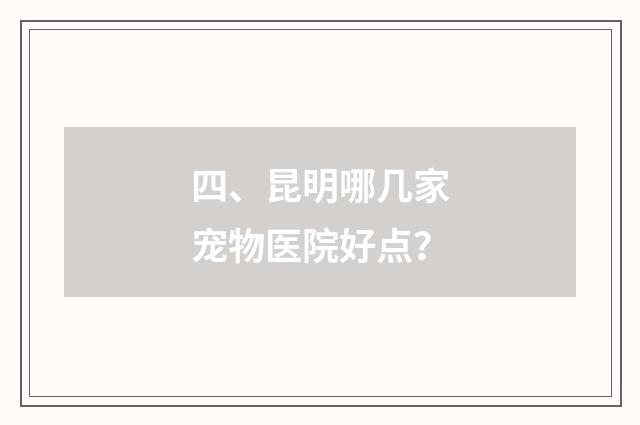 四、昆明哪几家宠物医院好点？