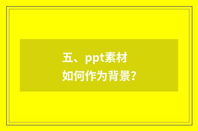 五、ppt素材如何作为背景?