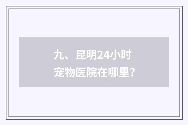 九、昆明24小时宠物医院在哪里?