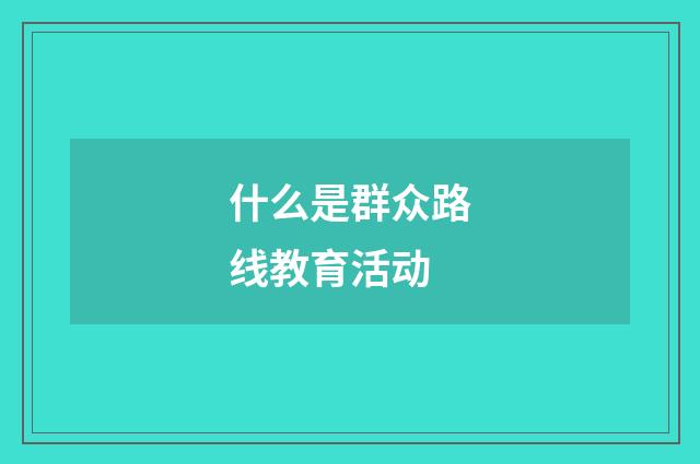 什么是群众路线教育活动