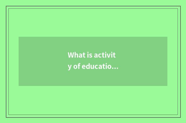 What is activity of education of the mass line