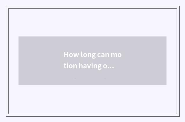 How long can motion having oxygen reduce weight, how long can motion there is ox