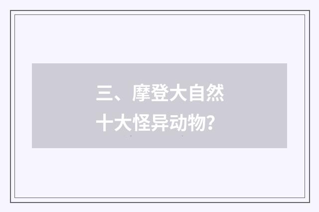 三、摩登大自然十大怪异动物？