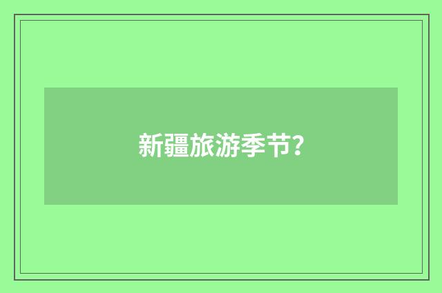 新疆旅游季节?