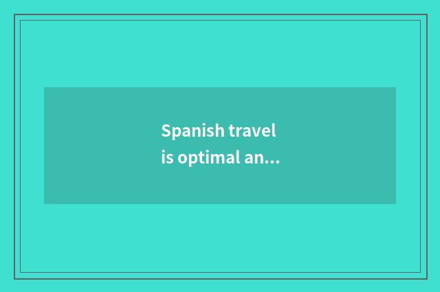 Spanish travel is optimal and seasonal, does Spain travel what season is good?