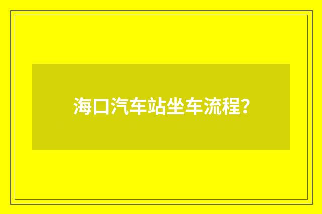 海口汽车站坐车流程?