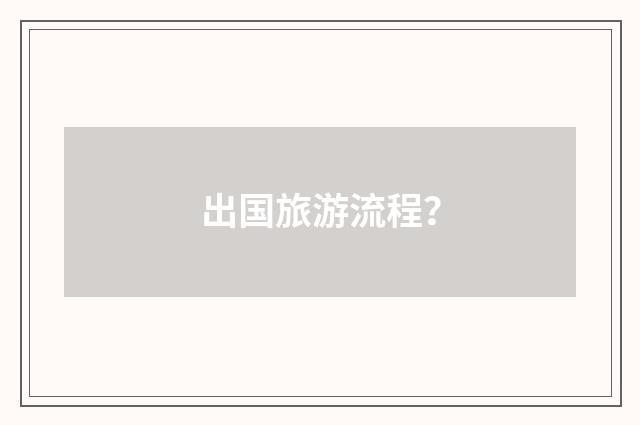 出国旅游流程？