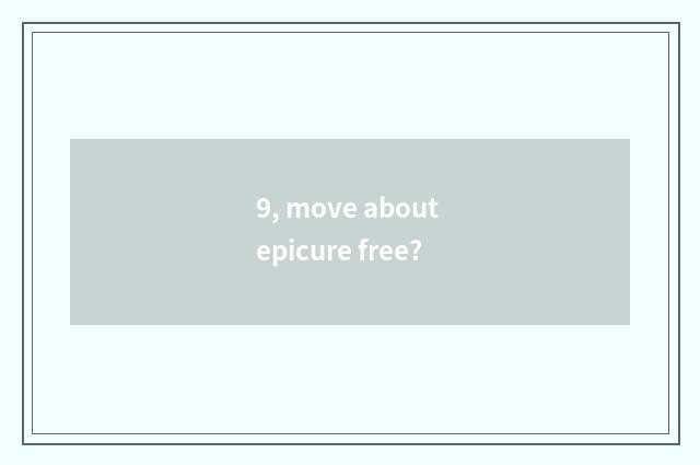 9, move about epicure free?