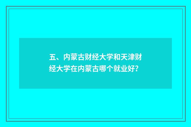 五、内蒙古财经大学和天津财经大学在内蒙古哪个就业好？
