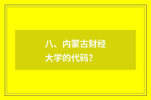 八、内蒙古财经大学的代码?