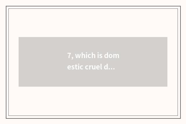 7, which is domestic cruel day a day?