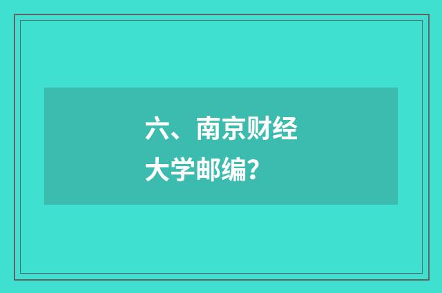 六、南京财经大学邮编？