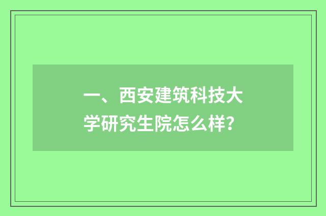 一、西安建筑科技大学研究生院怎么样?