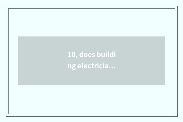 10, does building electrician inquire government-owned net?