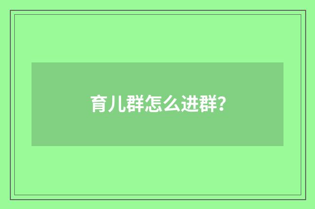 育儿群怎么进群？