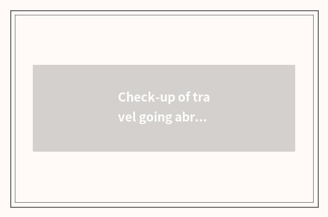Check-up of travel going abroad?