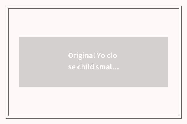 Original Yo close child small believe group of names?