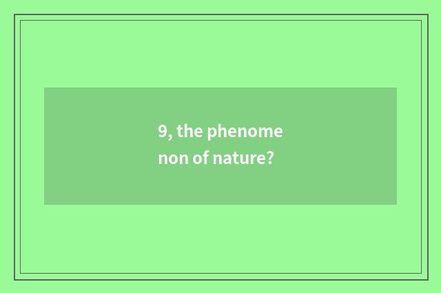 9, the phenomenon of nature?