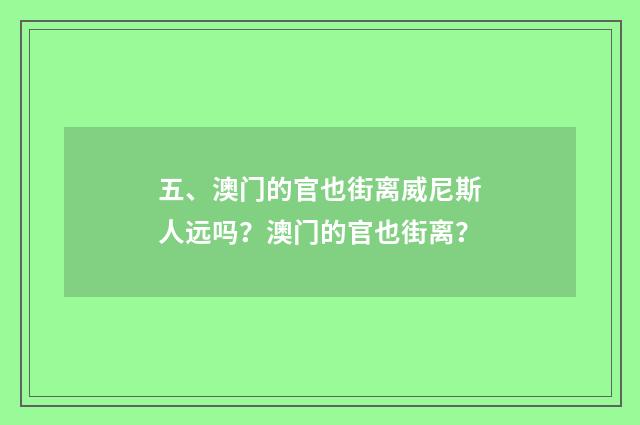 五、澳门的官也街离威尼斯人远吗?澳门的官也街离?