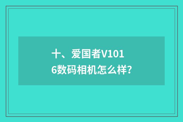十、爱国者V1016数码相机怎么样?