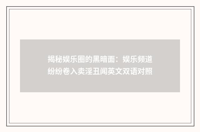 揭秘娱乐圈的黑暗面:娱乐频道纷纷卷入卖淫丑闻英文双语对照