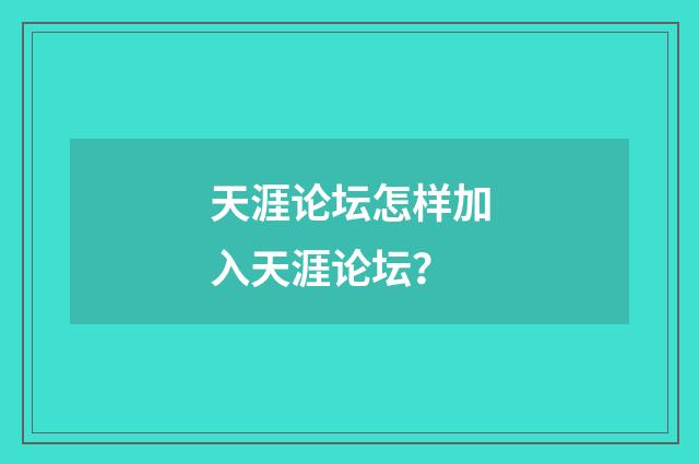 天涯论坛怎样加入天涯论坛？