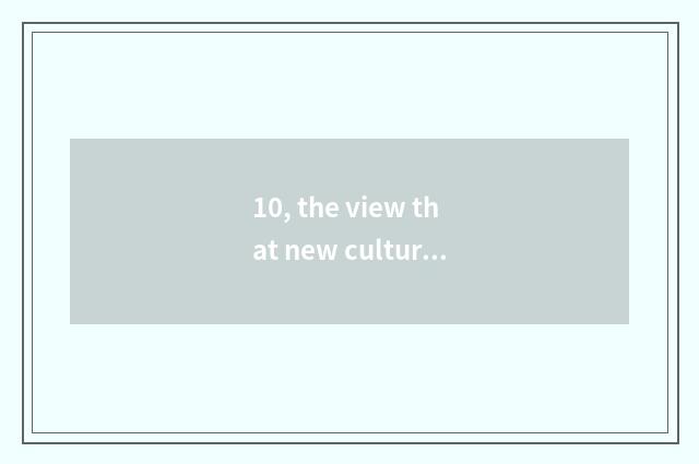 10, the view that new culture moves?