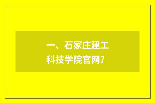 一、石家庄建工科技学院官网?