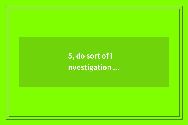 5, do sort of investigation report format and relevant investigation report writ