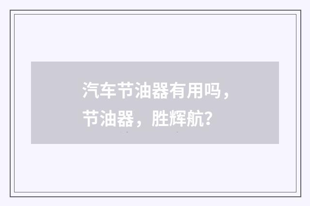 汽车节油器有用吗,节油器,胜辉航?