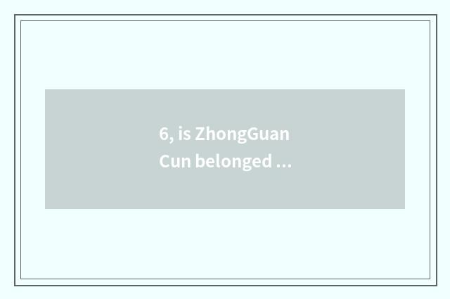 6, is ZhongGuanCun belonged to?