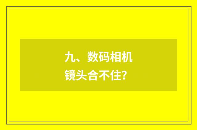 九、数码相机镜头合不住?