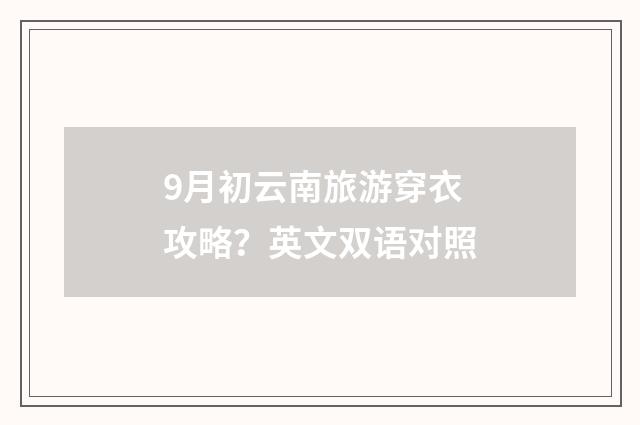 9月初云南旅游穿衣攻略？英文双语对照