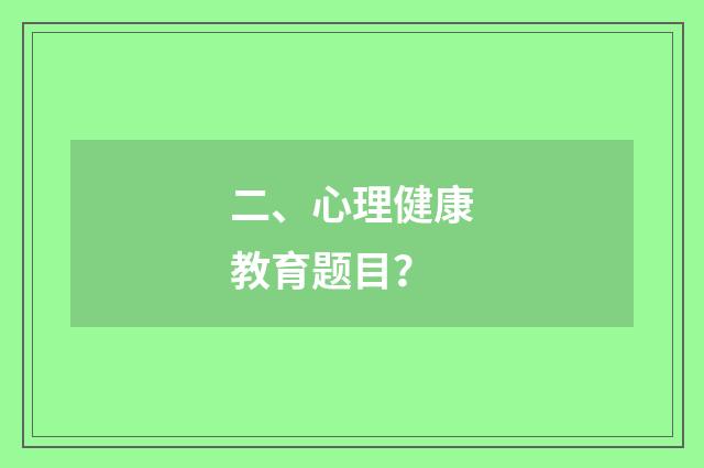 二、心理健康教育题目?